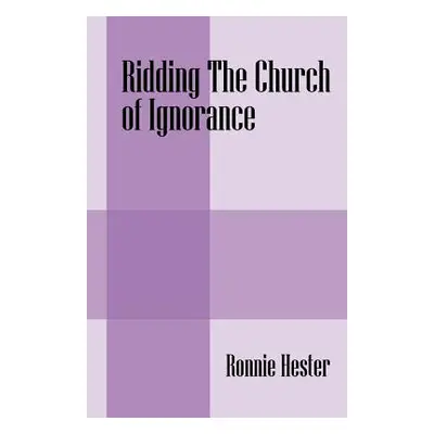 "Ridding The Church of Ignorance" - "" ("Hester Ronnie")