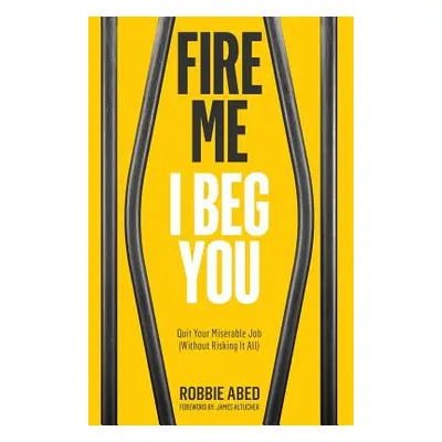 "Fire Me I Beg You: Quit Your Miserable Job (Without Risking it All)" - "" ("Altucher James")