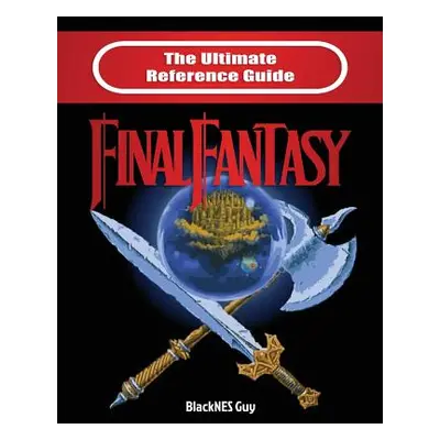 "The Ultimate Reference Guide to Final Fantasy" - "" ("Guy Blacknes")