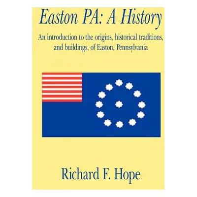 "Easton Pa: A History: An Introduction to the Origins, Historical Traditions, and Buildings, of 