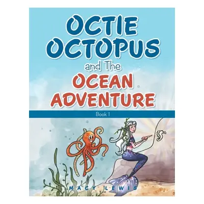 "Octie Octopus and the Ocean Adventure: Book 1" - "" ("Lewis Macy")