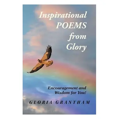 "Inspirational Poems from Glory: Encouragement and Wisdom for You!" - "" ("Grantham Gloria")