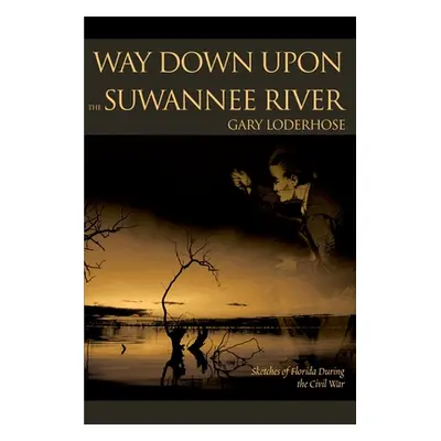 "Way Down Upon the Suwannee River: Sketches of Florida During the Civil War" - "" ("Loderhose Ga