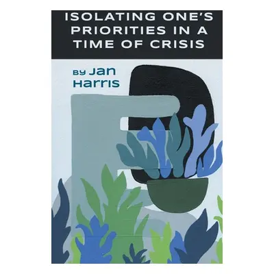 "Isolating One's Priorities in a Time of Crisis" - "" ("Harris Jan")