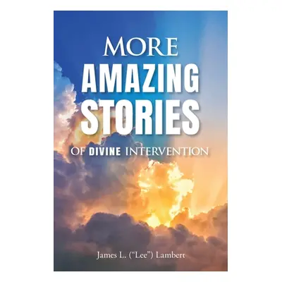 "More Amazing Stories Of Divine Intervention" - "" ("Lambert James (Lee) L.")