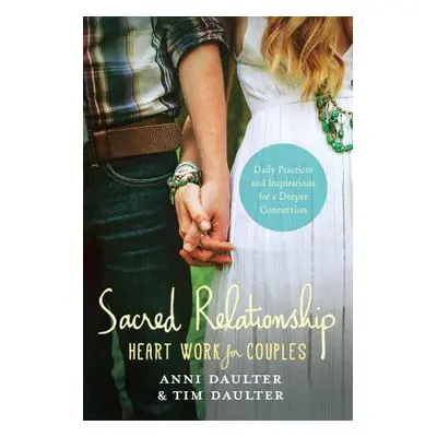 "Sacred Relationship: Heart Work for Couples--Daily Practices and Inspirations for a Deeper Conn