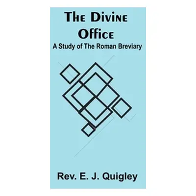 "The Divine Office: A Study of the Roman Breviary" - "" ("E. J. Quigley")