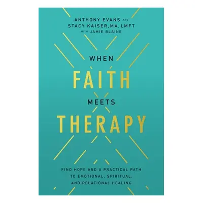 "When Faith Meets Therapy: Find Hope and a Practical Path to Emotional, Spiritual, and Relationa