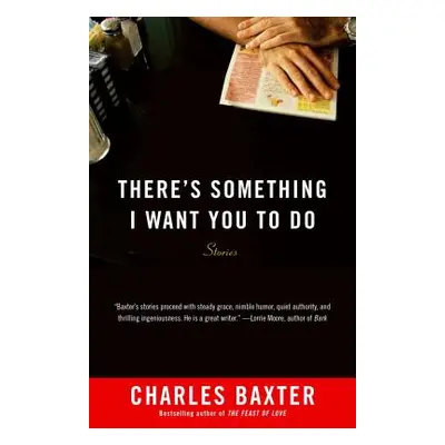 "There's Something I Want You to Do: Stories" - "" ("Baxter Charles")