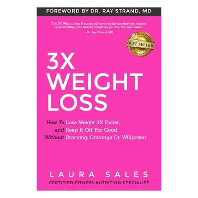 "3X Weight Loss: How To Lose Weight 3X Faster And Keep It Off For Good Without Starving, Craving