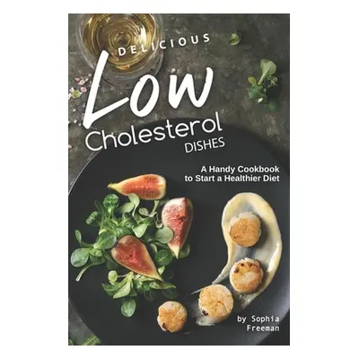 "Delicious Low Cholesterol Dishes: A Handy Cookbook to Start a Healthier Diet" - "" ("Freeman So