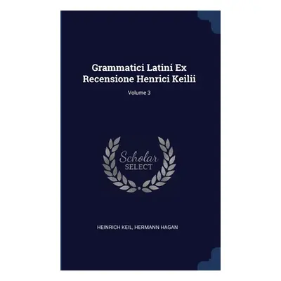 "Grammatici Latini Ex Recensione Henrici Keilii; Volume 3" - "" ("Keil Heinrich")