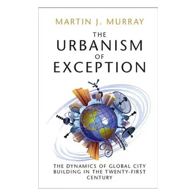 "The Urbanism of Exception: The Dynamics of Global City Building in the Twenty-First Century" - 