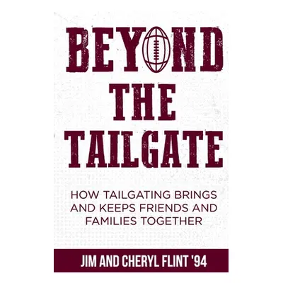 "Beyond the Tailgate: How Tailgating Brings and Keeps Friends and Families Together" - "" ("Flin