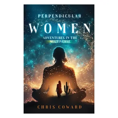 "Perpendicular Women: Adventures in the Multiverse" - "" ("Coward Chris")