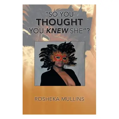 "So You Thought You Knew She"?"" - "" ("Mullins Rosheka")