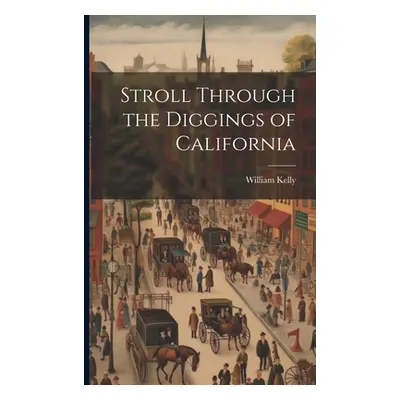 "Stroll Through the Diggings of California" - "" ("Kelly William")