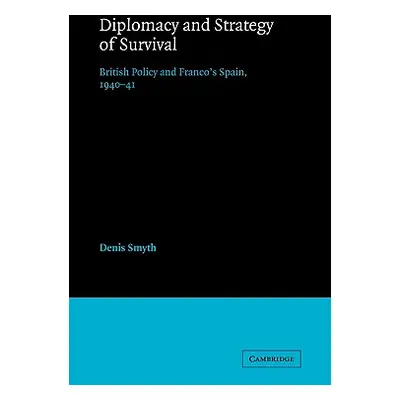 "Diplomacy and Strategy of Survival: British Policy and Franco's Spain, 1940-41" - "" ("Smyth De