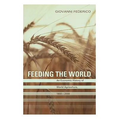 "Feeding the World: An Economic History of Agriculture, 1800-2000" - "" ("Federico Giovanni")