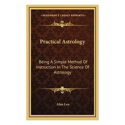 "Practical Astrology: Being A Simple Method Of Instruction In The Science Of Astrology" - "" ("L