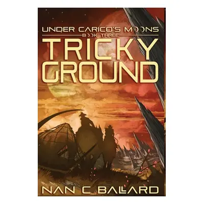 "Tricky Ground: Under Carico's Moons: Book Three" - "" ("Ballard Nan C.")