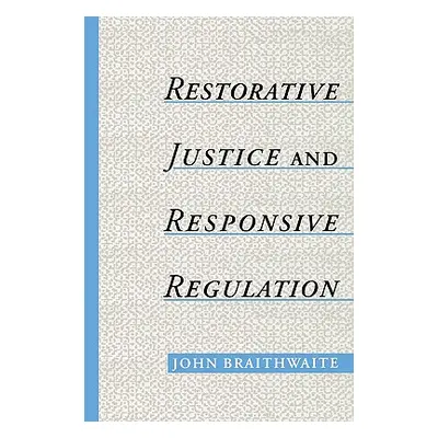 "Restorative Justice & Responsive Regulation" - "" ("Braithwaite John")