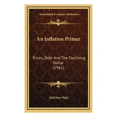 "An Inflation Primer: Prices, Debt And The Declining Dollar (1961)" - "" ("Palyi Melchior")