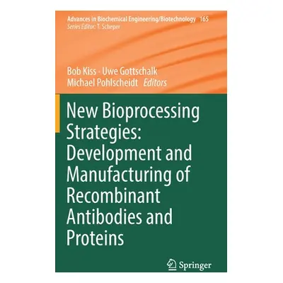 "New Bioprocessing Strategies: Development and Manufacturing of Recombinant Antibodies and Prote