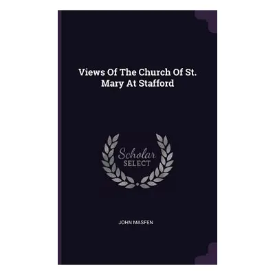 "Views Of The Church Of St. Mary At Stafford" - "" ("Masfen John")