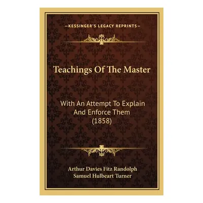 "Teachings Of The Master: With An Attempt To Explain And Enforce Them (1858)" - "" ("Randolph Ar