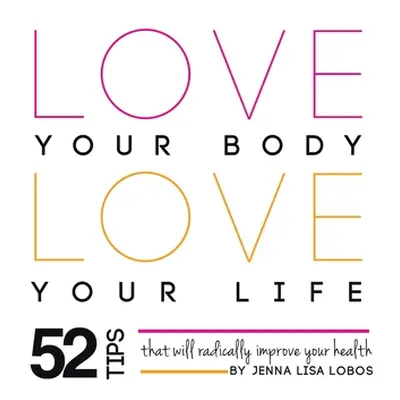 "Love Your Body Love Your Life: 52 Tips That Will Radically Improve Your Health" - "" ("Lobos Je