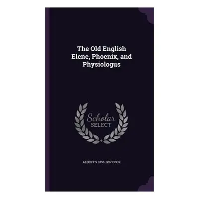 "The Old English Elene, Phoenix, and Physiologus" - "" ("Cook Albert S. 1853-1927")