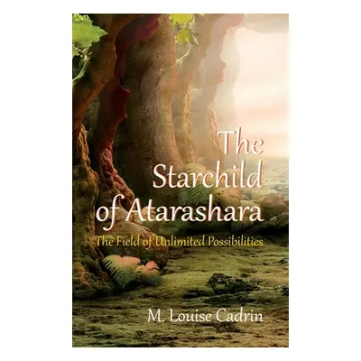 "The Starchild of Atarashara: The Field of Unlimited Possibilities" - "" ("Cadrin M. Louise")