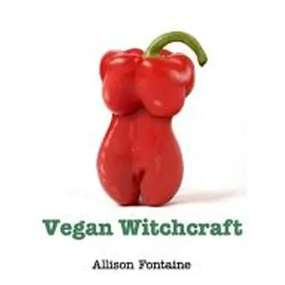 "Vegan Witchcraft: Easy vegan recipes to add more health to your kitchen" - "" ("Fontaine Alliso