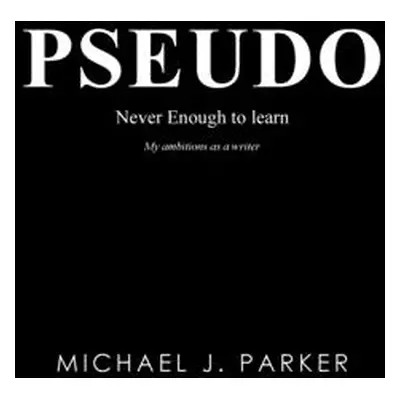 "Pseudo: Never Enough to Learn" - "" ("Parker Michael J.")