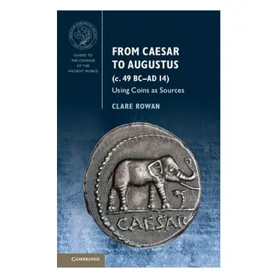 "From Caesar to Augustus (C. 49 BC-AD 14): Using Coins as Sources" - "" ("Rowan Clare")