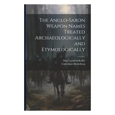 "The Anglo-Saxon Weapon Names Treated Archaeologically and Etymologically" - "" ("Keller May Lan