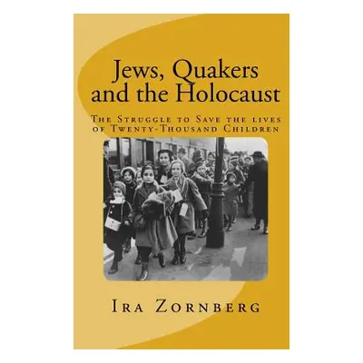 "Jews, Quakers and the Holocaust: The Struggle to Save the Lives of Twenty-Thousand Children" - 