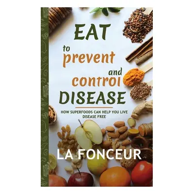 "Eat to Prevent and Control Disease (Author Signed Copy) Full Color Print: How Superfoods Can He