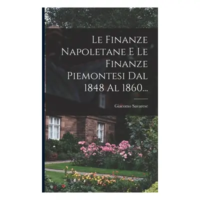 "Le Finanze Napoletane E Le Finanze Piemontesi Dal 1848 Al 1860..." - "" ("Savarese Giacomo")