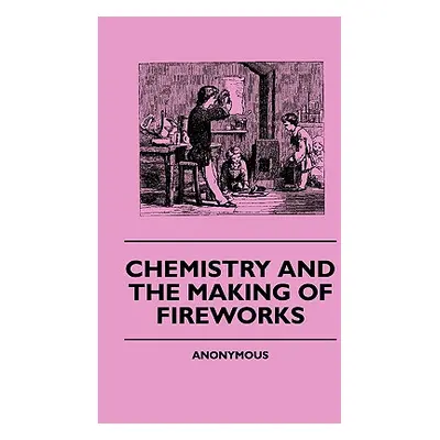 "Chemistry And The Making Of Fireworks" - "" ("Anon")