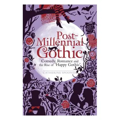 "Post-Millennial Gothic: Comedy, Romance and the Rise of Happy Gothic" - "" ("Spooner Catherine"