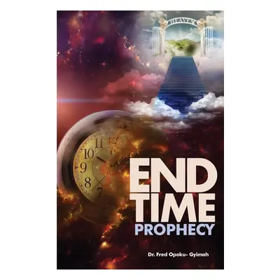 "End Time Prophecy" - "" ("Opoku-Gyimah Fred")