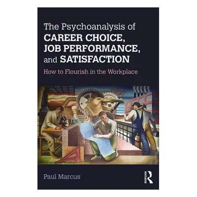 "The Psychoanalysis of Career Choice, Job Performance, and Satisfaction: How to Flourish in the 