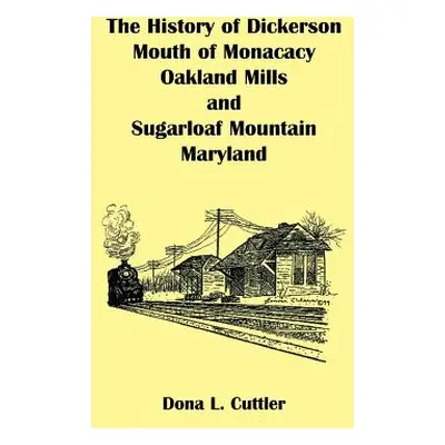 "The History of Dickerson, Mouth of Monocacy, Oakland Mills, and Sugarloaf Mountain (Maryland)" 