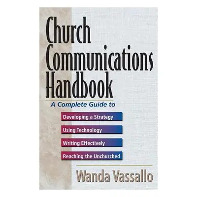 "Church Communications Handbook: A Complete Guide to Developing a Strategy, Using Technology, Wr