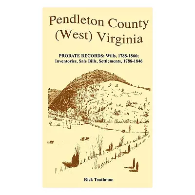 "Pendleton County, (West) Virginia, Probate Records: Wills, 1788-1866; Inventories, Sale Bills, 