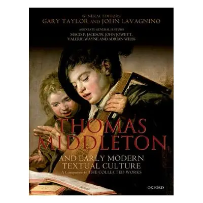 "Thomas Middleton and Early Modern Textual Culture: A Companion to the Collected Works" - "" ("T