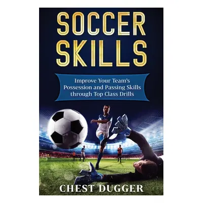 "Soccer Skills: Improve Your Team's Possession and Passing Skills through Top Class Drills" - ""