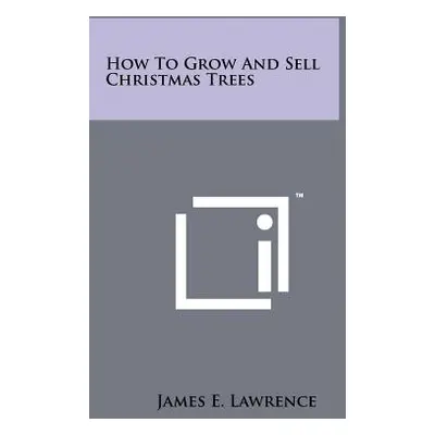 "How To Grow And Sell Christmas Trees" - "" ("Lawrence James E.")